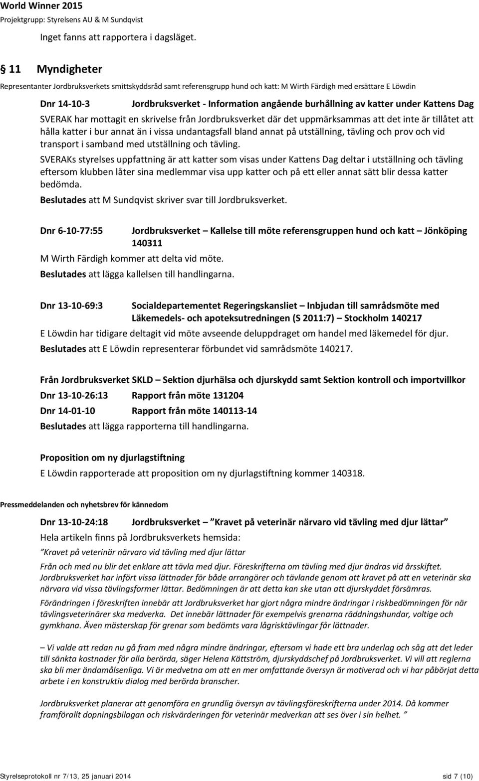 av katter under Kattens Dag SVERAK har mottagit en skrivelse från Jordbruksverket där det uppmärksammas att det inte är tillåtet att hålla katter i bur annat än i vissa undantagsfall bland annat på