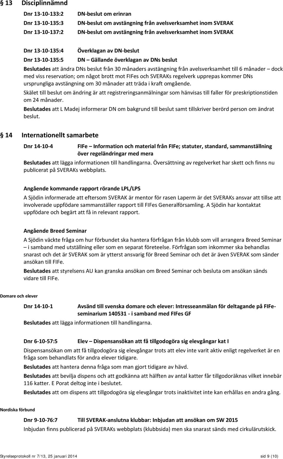 dock med viss reservation; om något brott mot FIFes och SVERAKs regelverk upprepas kommer DNs ursprungliga avstängning om 30 månader att träda i kraft omgående.