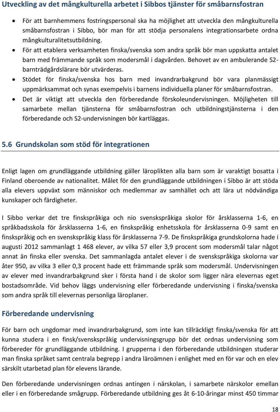 För att etablera verksamheten finska/svenska som andra språk bör man uppskatta antalet barn med främmande språk som modersmål i dagvården.
