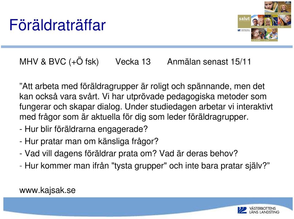 Under studiedagen arbetar vi interaktivt med frågor som är aktuella för dig som leder föräldragrupper.