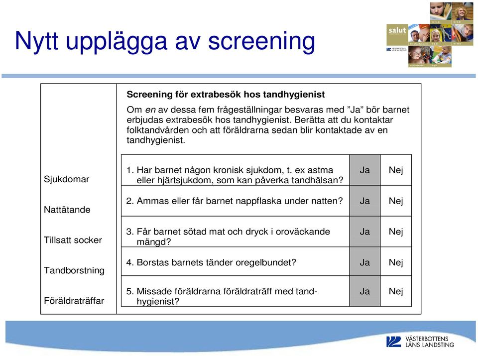 ex astma eller hjärtsjukdom, som kan påverka tandhälsan? Ja Nej Nattätande 2. Ammas eller får barnet nappflaska under natten? Ja Nej Tillsatt socker 3.