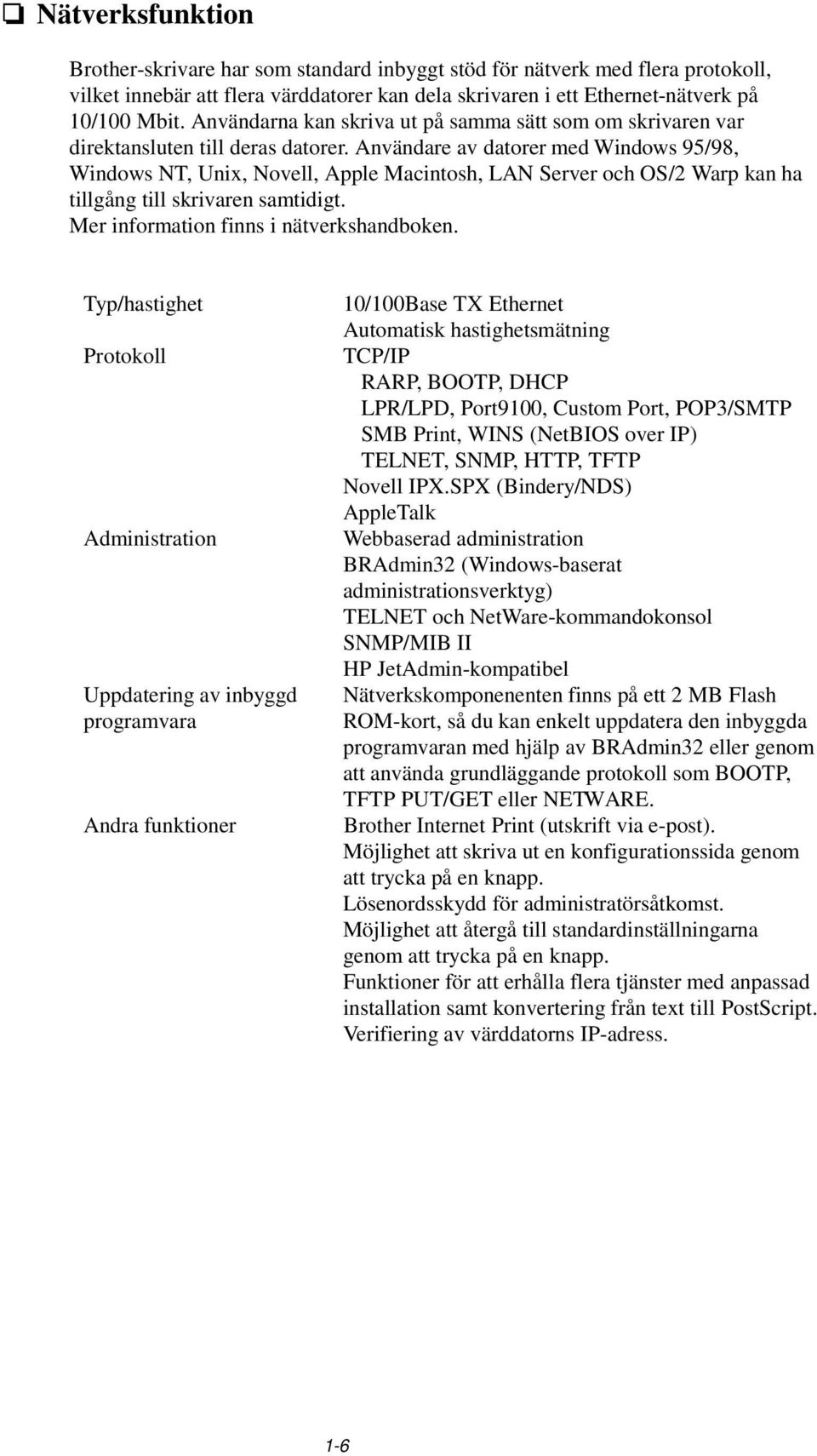 Användare av datorer med Windows 95/98, Windows NT, Unix, Novell, Apple Macintosh, LAN Server och OS/2 Warp kan ha tillgång till skrivaren samtidigt. Mer information finns i nätverkshandboken.
