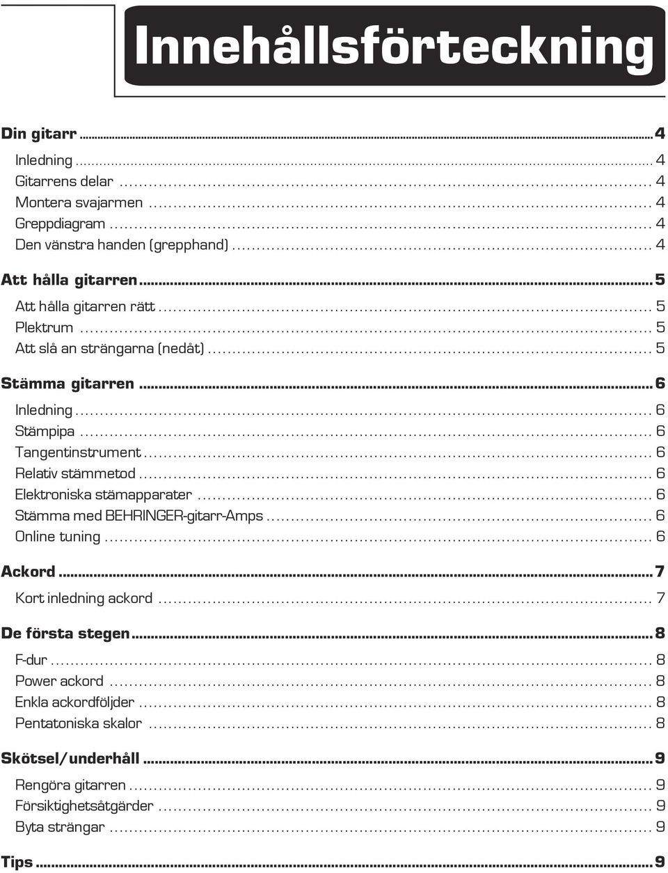 Elektroniska stämapparater 6 Stämma med BEHRINGER-gitarr-Amps 6 Online tuning 6 Ackord 7 Kort inledning ackord 7 De första stegen 8 F-dur 8