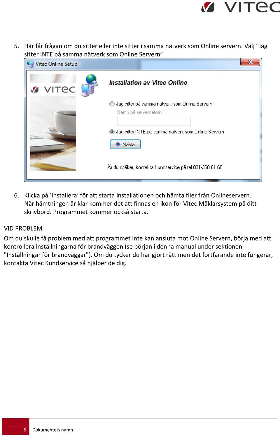 När hämtningen är klar kommer det att finnas en ikon för Vitec Mäklarsystem på ditt skrivbord. Programmet kommer också starta.