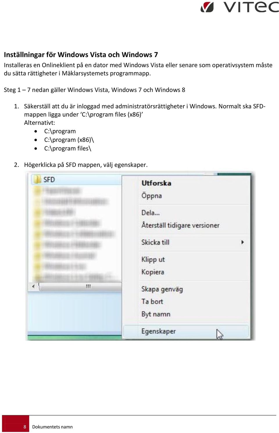 Steg 1 7 nedan gäller Windows Vista, Windows 7 och Windows 8 1.