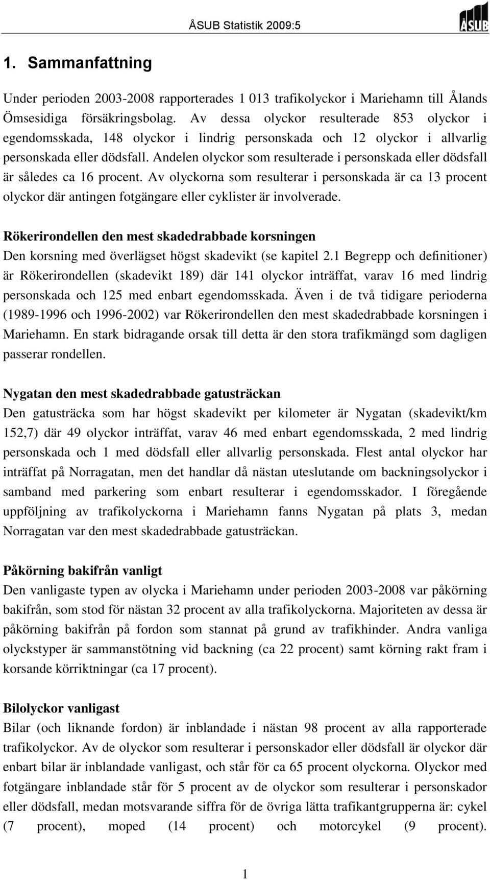 Andelen olyckor som resulterade i personskada eller dödsfall är således ca 16 procent.