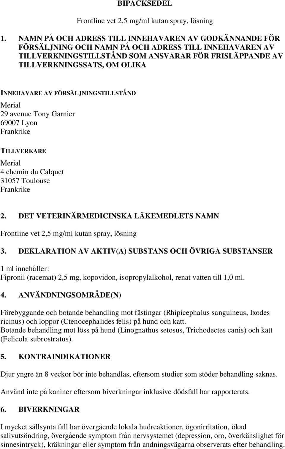 INNEHAVARE AV FÖRSÄLJNINGSTILLSTÅND 29 avenue Tony Garnier 69007 Lyon Frankrike TILLVERKARE 4 chemin du Calquet 31057 Toulouse Frankrike 2.