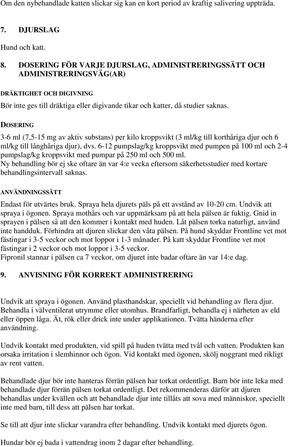 DOSERING 3-6 ml (7,5-15 mg av aktiv substans) per kilo kroppsvikt (3 ml/kg till korthåriga djur och 6 ml/kg till långhåriga djur), dvs.