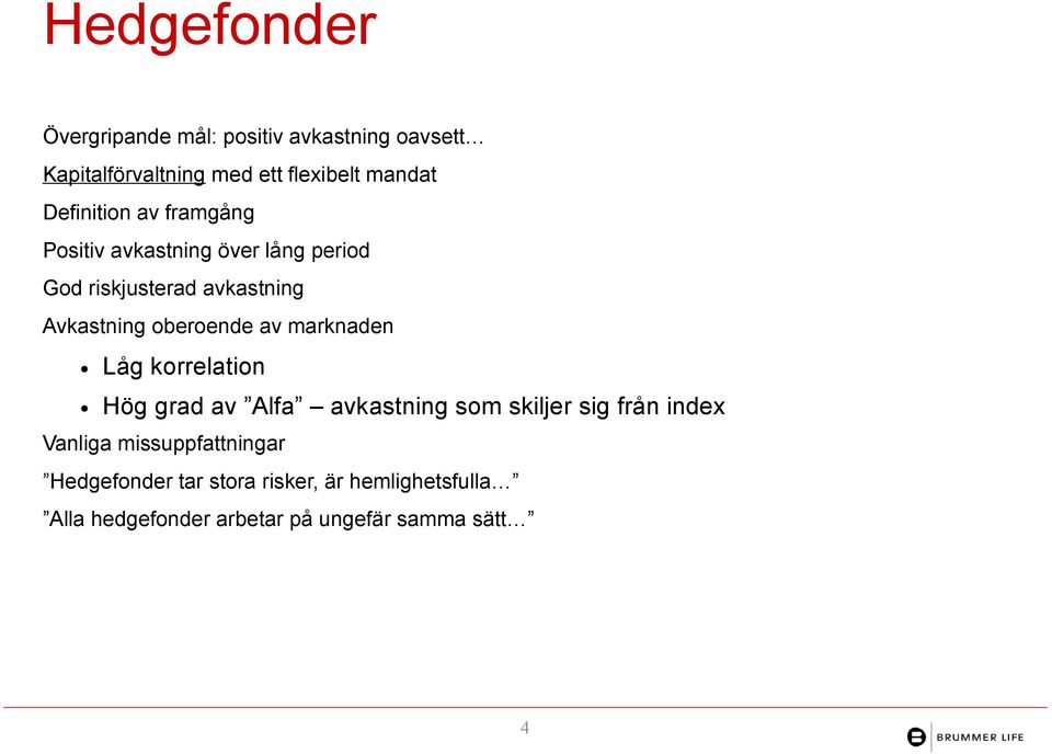 oberoende av marknaden Låg korrelation Hög grad av Alfa avkastning som skiljer sig från index Vanliga