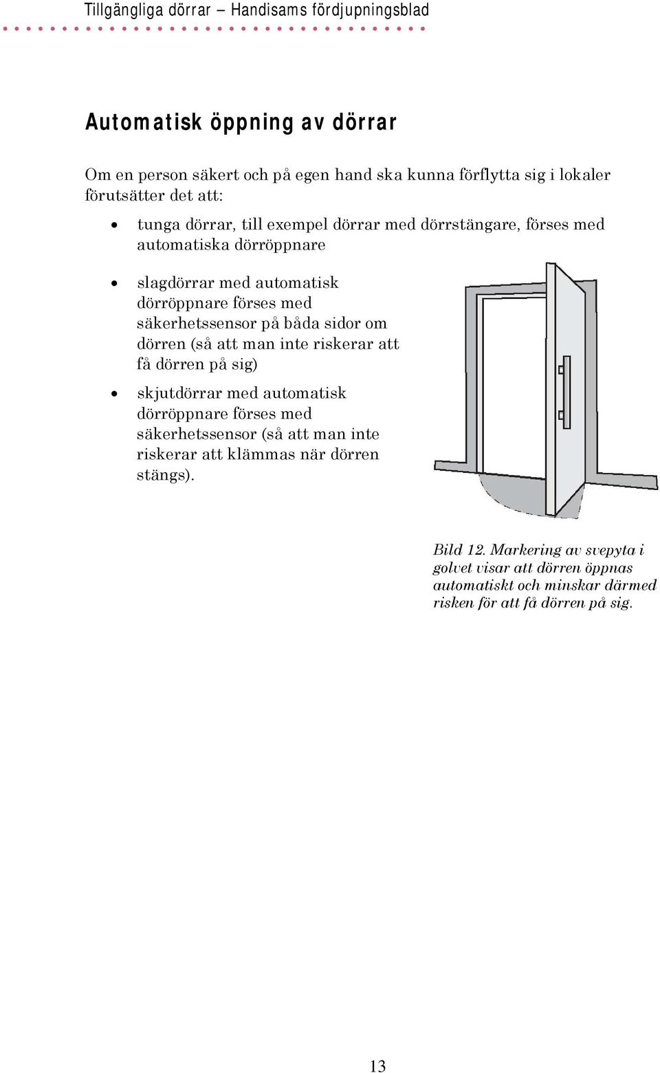 (så att man inte riskerar att få dörren på sig) skjutdörrar med automatisk dörröppnare förses med säkerhetssensor (så att man inte riskerar att
