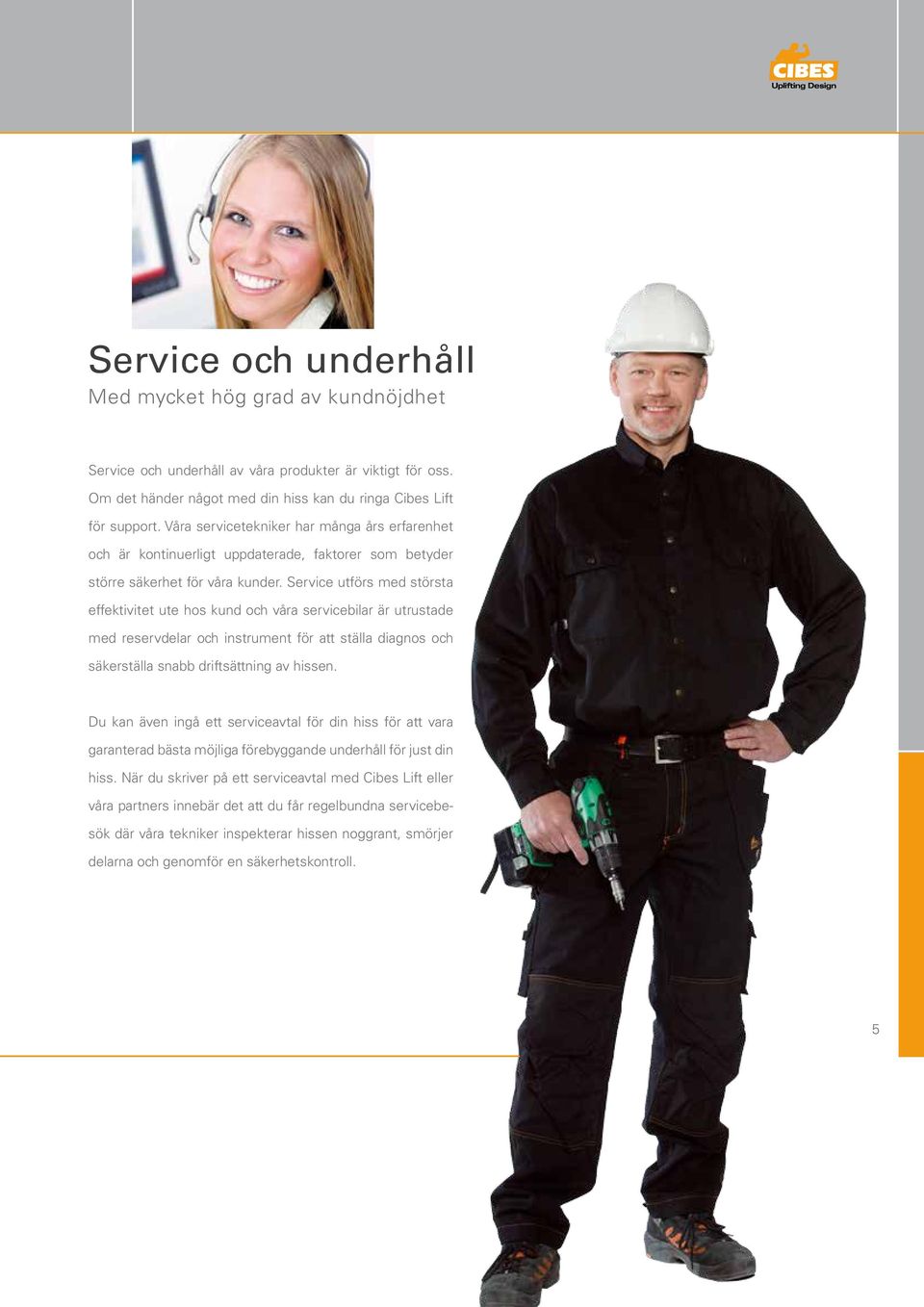 Service utförs med största effektivitet ute hos kud och våra servicebilar är utrustade med reservdelar och istrumet för att ställa diagos och säkerställa sabb driftsättig av hisse.