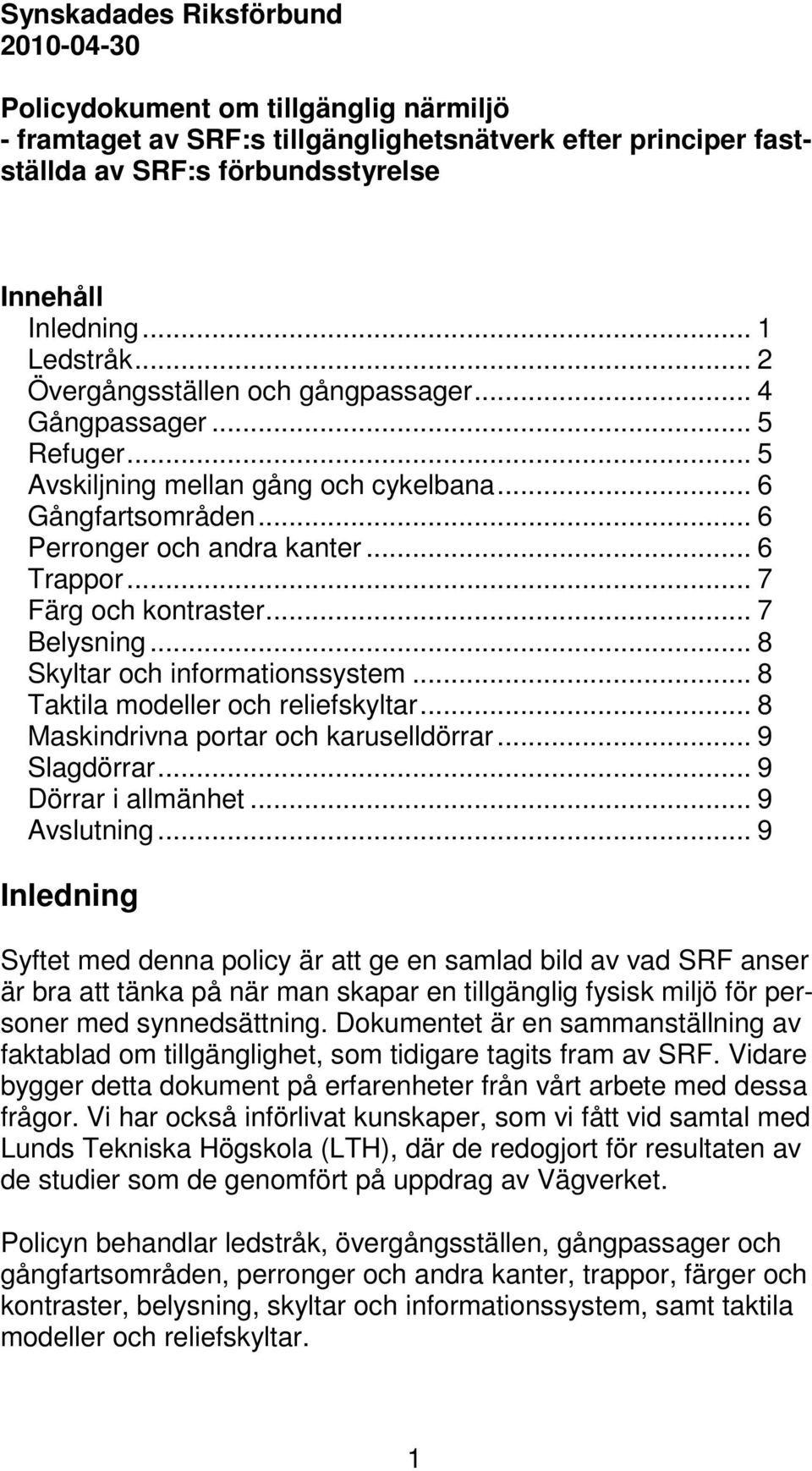 .. 7 Färg och kontraster... 7 Belysning... 8 Skyltar och informationssystem... 8 Taktila modeller och reliefskyltar... 8 Maskindrivna portar och karuselldörrar... 9 Slagdörrar... 9 Dörrar i allmänhet.