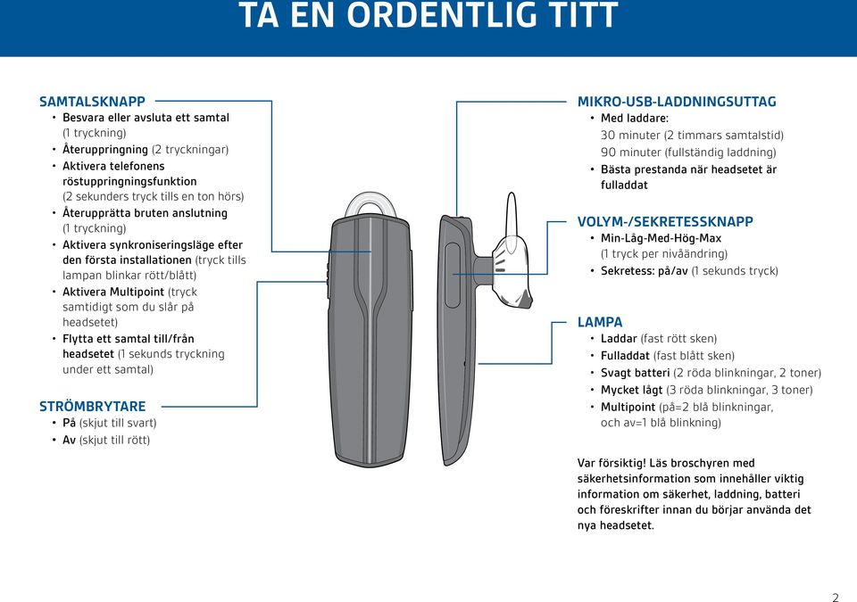 headsetet) Flytta ett samtal till/från headsetet (1 sekunds tryckning under ett samtal) STRÖMBRYTARE På (skjut till svart) Av (skjut till rött) MIKRO-USB-LADDNINGSUTTAG Med laddare: 30 minuter (2