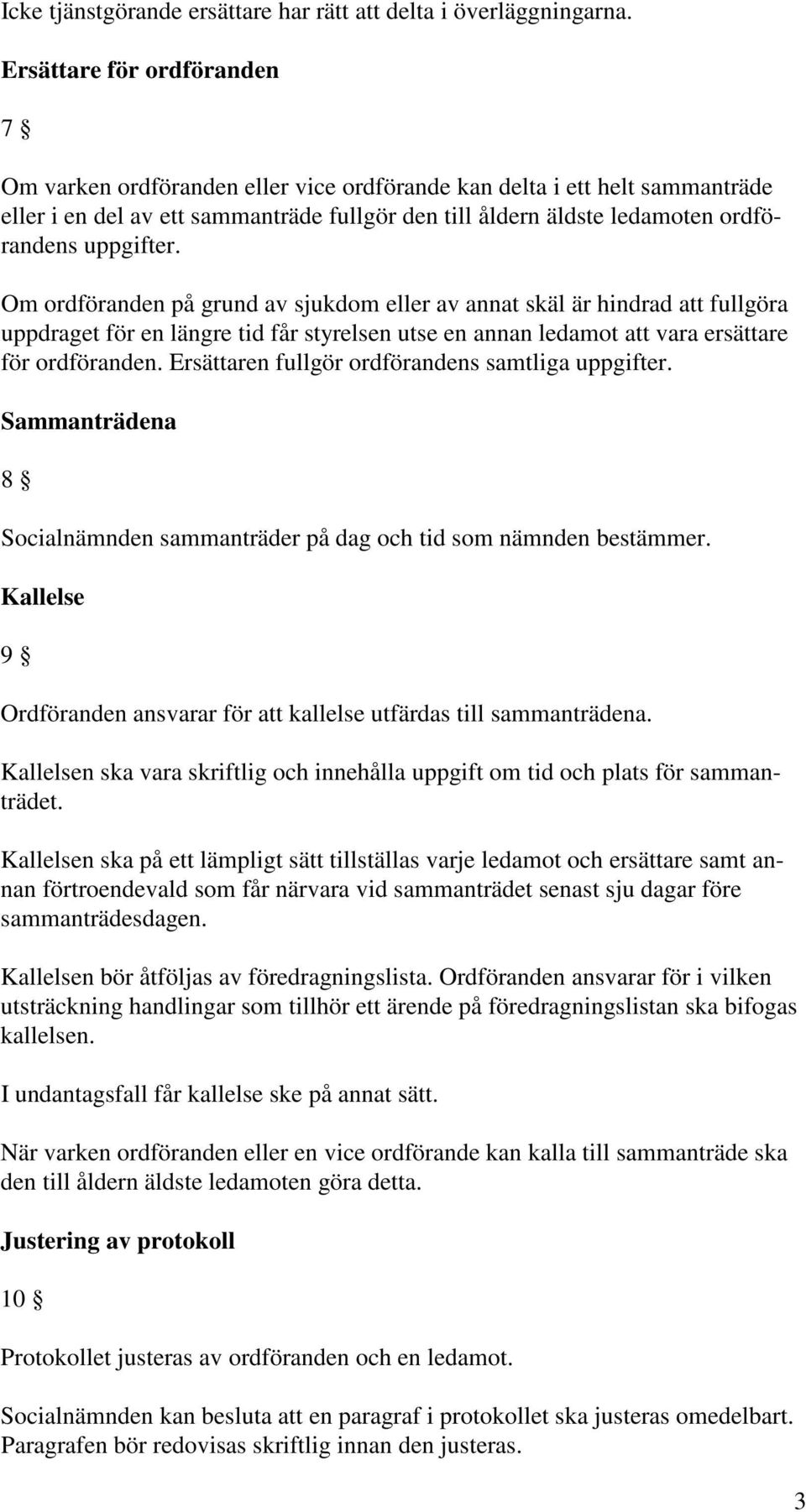 uppgifter. Om ordföranden på grund av sjukdom eller av annat skäl är hindrad att fullgöra uppdraget för en längre tid får styrelsen utse en annan ledamot att vara ersättare för ordföranden.