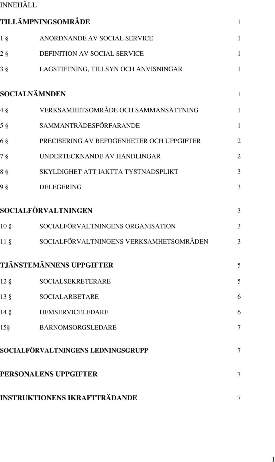 IAKTTA TYSTNADSPLIKT 3 9 DELEGERING 3 SOCIALFÖRVALTNINGEN 3 10 SOCIALFÖRVALTNINGENS ORGANISATION 3 11 SOCIALFÖRVALTNINGENS VERKSAMHETSOMRÅDEN 3 TJÄNSTEMÄNNENS