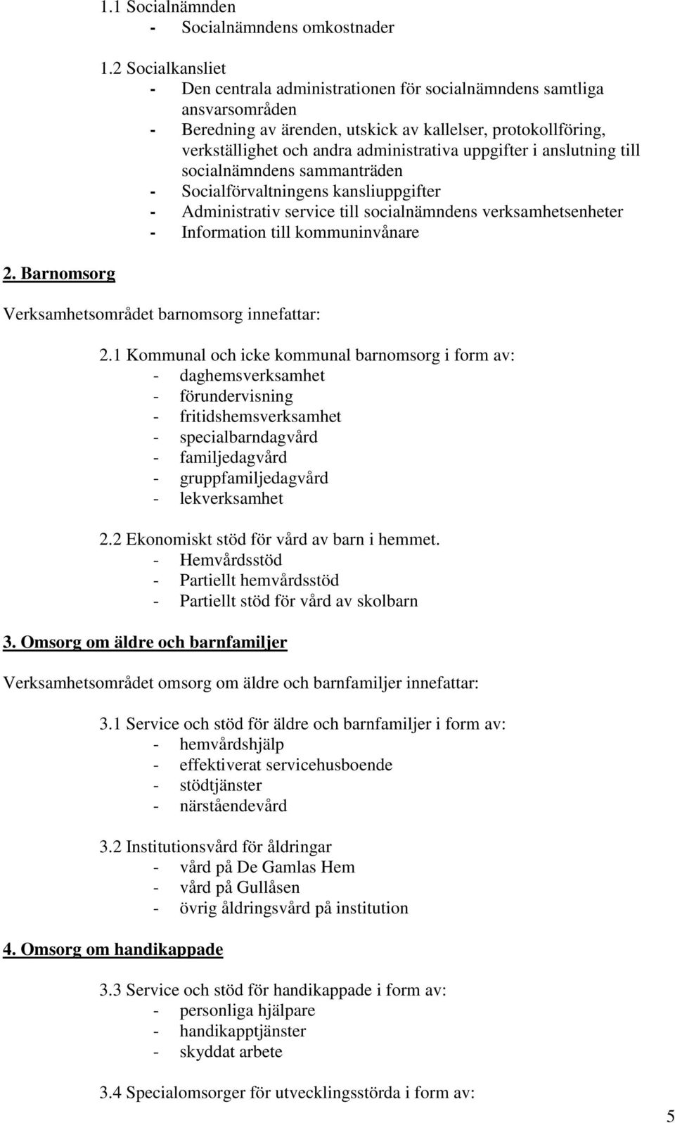 uppgifter i anslutning till socialnämndens sammanträden - Socialförvaltningens kansliuppgifter - Administrativ service till socialnämndens verksamhetsenheter - Information till kommuninvånare