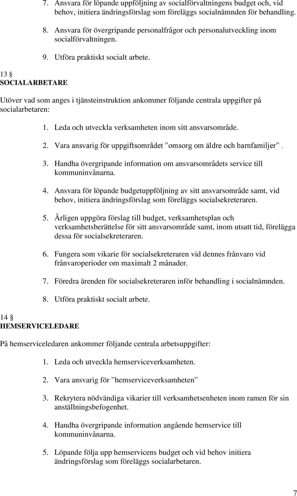 Utöver vad som anges i tjänsteinstruktion ankommer följande centrala uppgifter på socialarbetaren: 14 HEMSERVICELEDARE 1. Leda och utveckla verksamheten inom sitt ansvarsområde. 2.