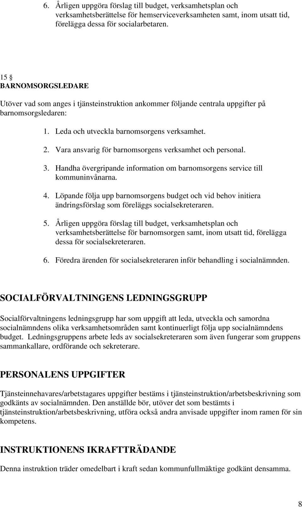 Vara ansvarig för barnomsorgens verksamhet och personal. 3. Handha övergripande information om barnomsorgens service till kommuninvånarna. 4.