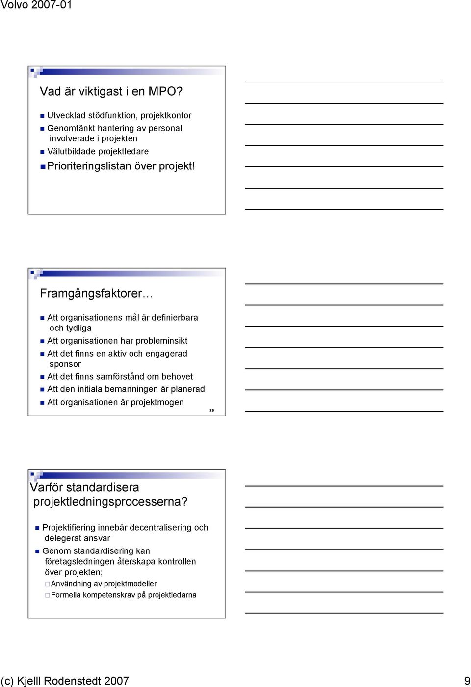 behovet Att den initiala bemanningen är planerad Att organisationen är projektmogen 26 Varför standardisera projektledningsprocesserna?