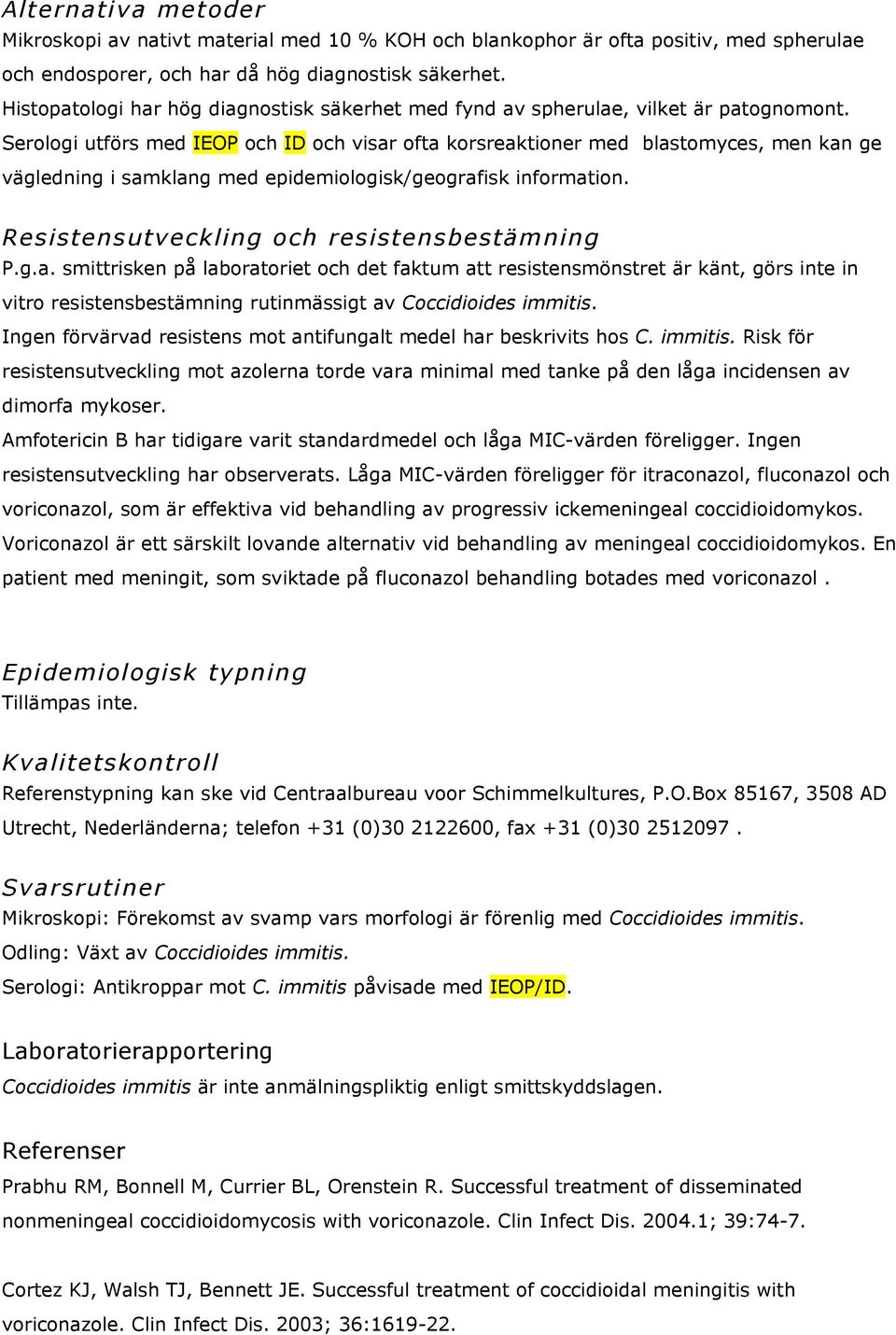 Serologi utförs med IEOP och ID och visar ofta korsreaktioner med blastomyces, men kan ge vägledning i samklang med epidemiologisk/geografisk information.