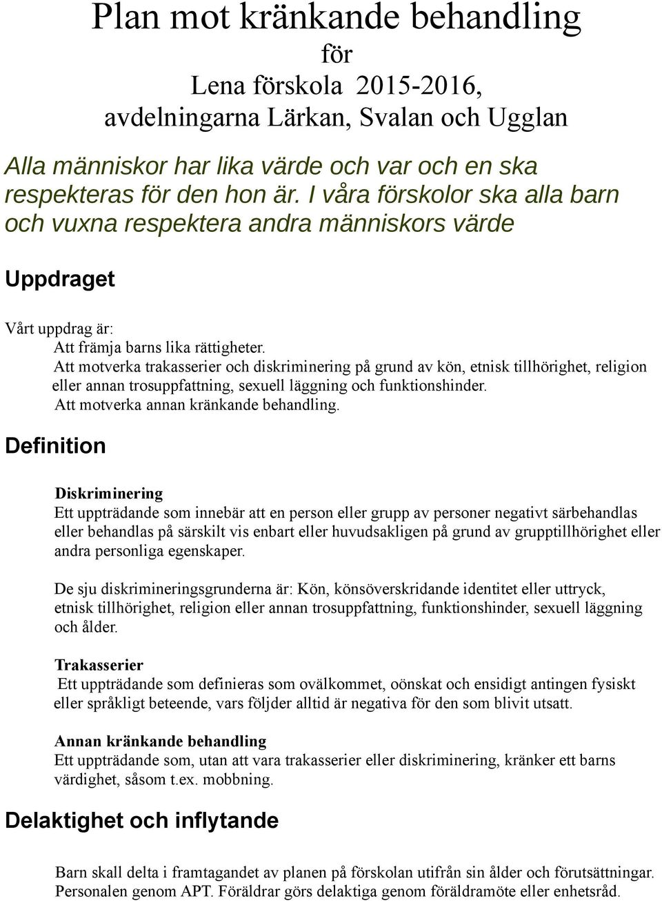 Att motverka trakasserier och diskriminering på grund av kön, etnisk tillhörighet, religion eller annan trosuppfattning, sexuell läggning och funktionshinder. Att motverka annan kränkande behandling.