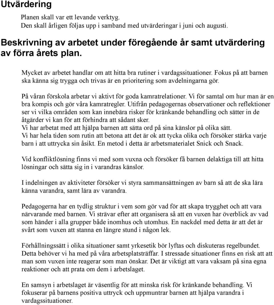 Fokus på att barnen ska känna sig trygga och trivas är en prioritering som avdelningarna gör. På våran förskola arbetar vi aktivt för goda kamratrelationer.