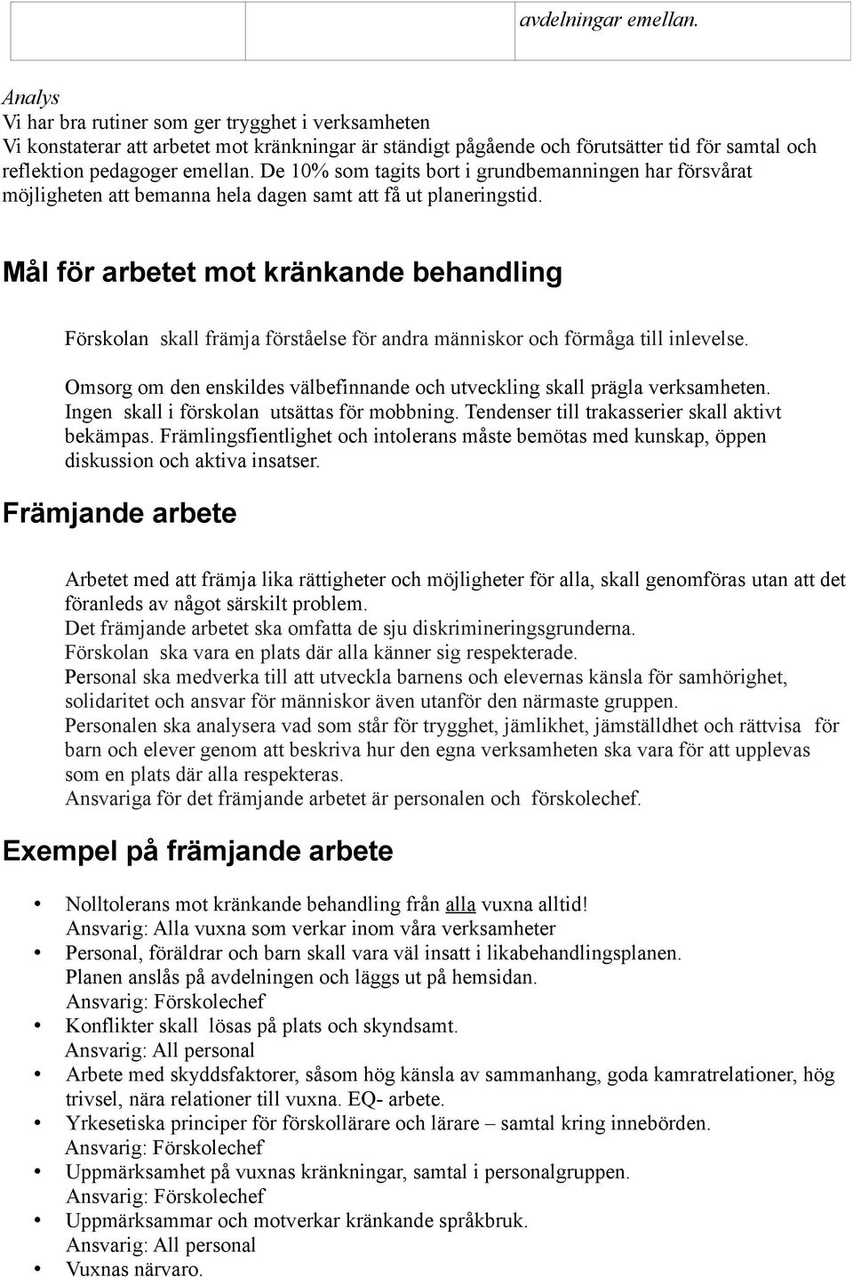 De 10% som tagits bort i grundbemanningen har försvårat möjligheten att bemanna hela dagen samt att få ut planeringstid.