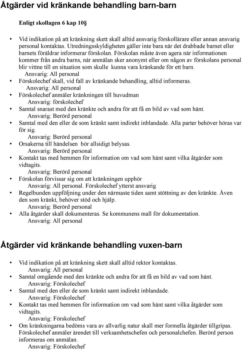 Förskolan måste även agera när informationen kommer från andra barns, när anmälan sker anonymt eller om någon av förskolans personal blir vittne till en situation som skulle kunna vara kränkande för