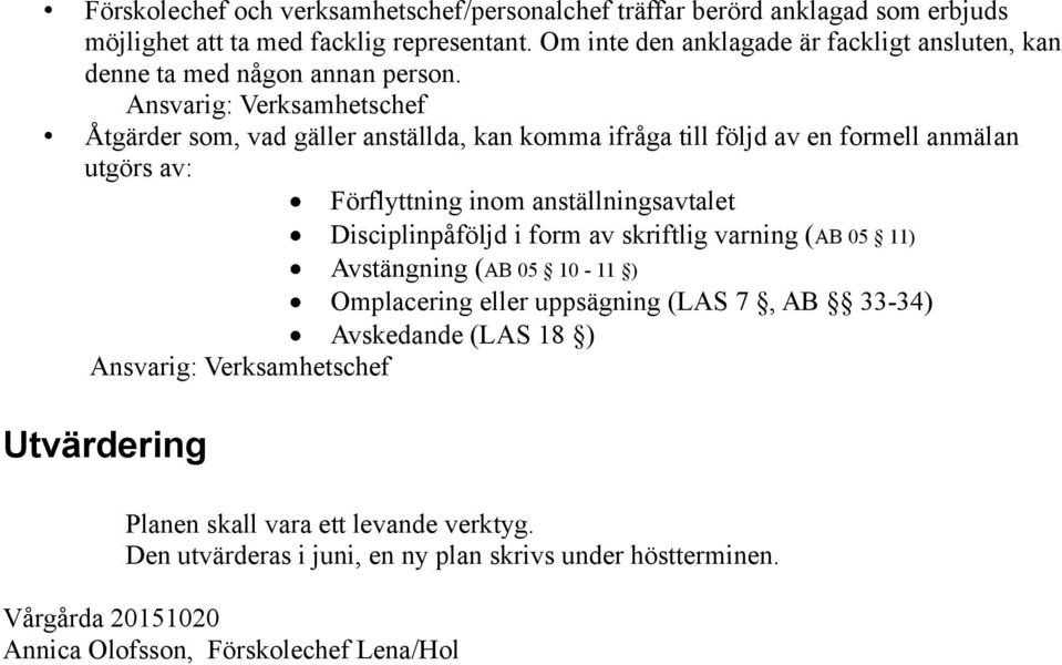 Ansvarig: Verksamhetschef Åtgärder som, vad gäller anställda, kan komma ifråga till följd av en formell anmälan utgörs av: Förflyttning inom anställningsavtalet Disciplinpåföljd