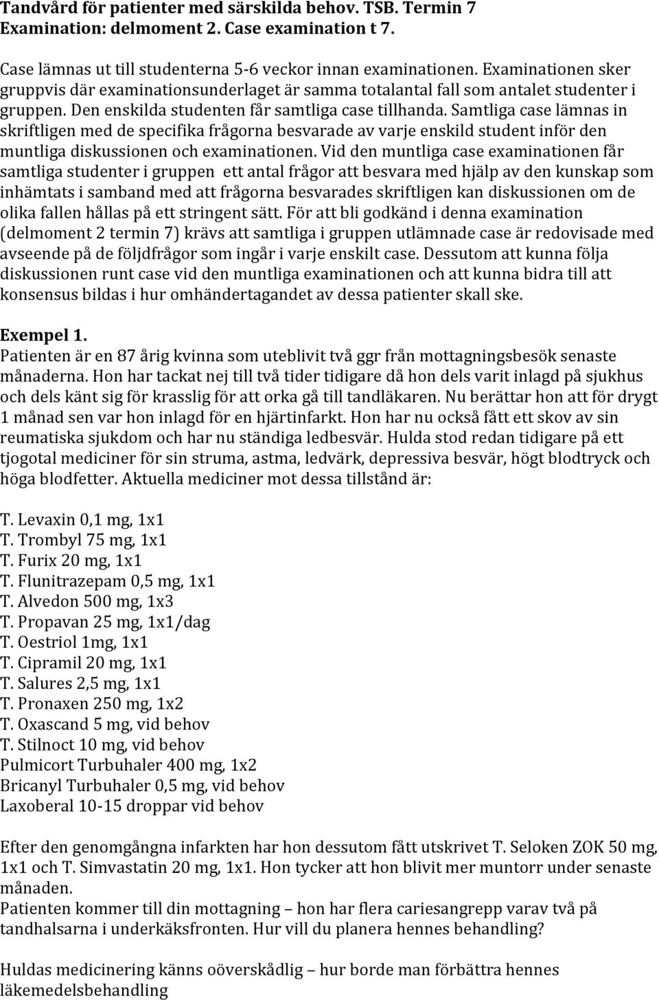 Samtliga case lämnas in skriftligen med de specifika frågorna besvarade av varje enskild student inför den muntliga diskussionen och examinationen.