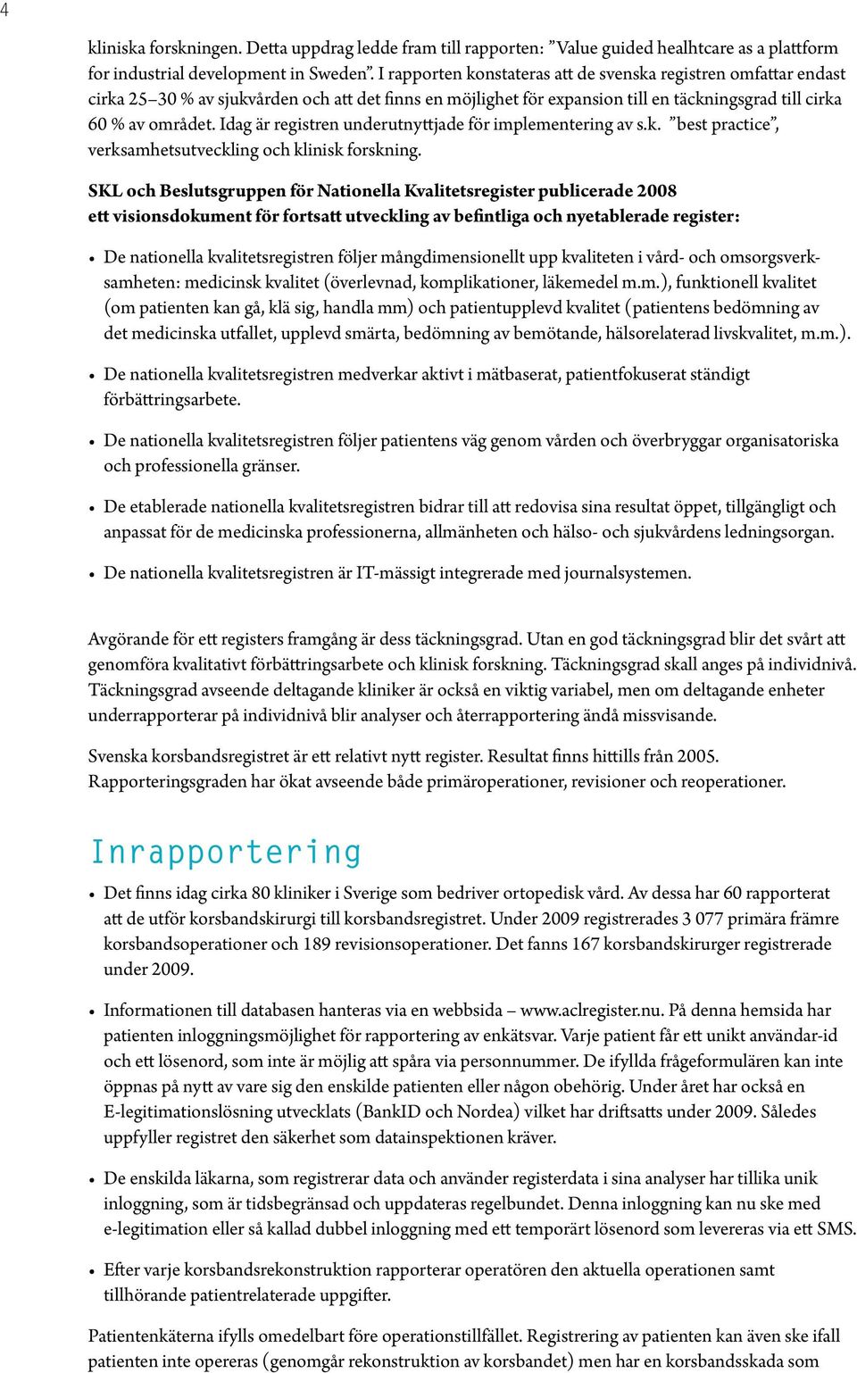 Idag är registren underutnyttjade för implementering av s.k. best practice, verksamhets utveckling och klinisk forskning.