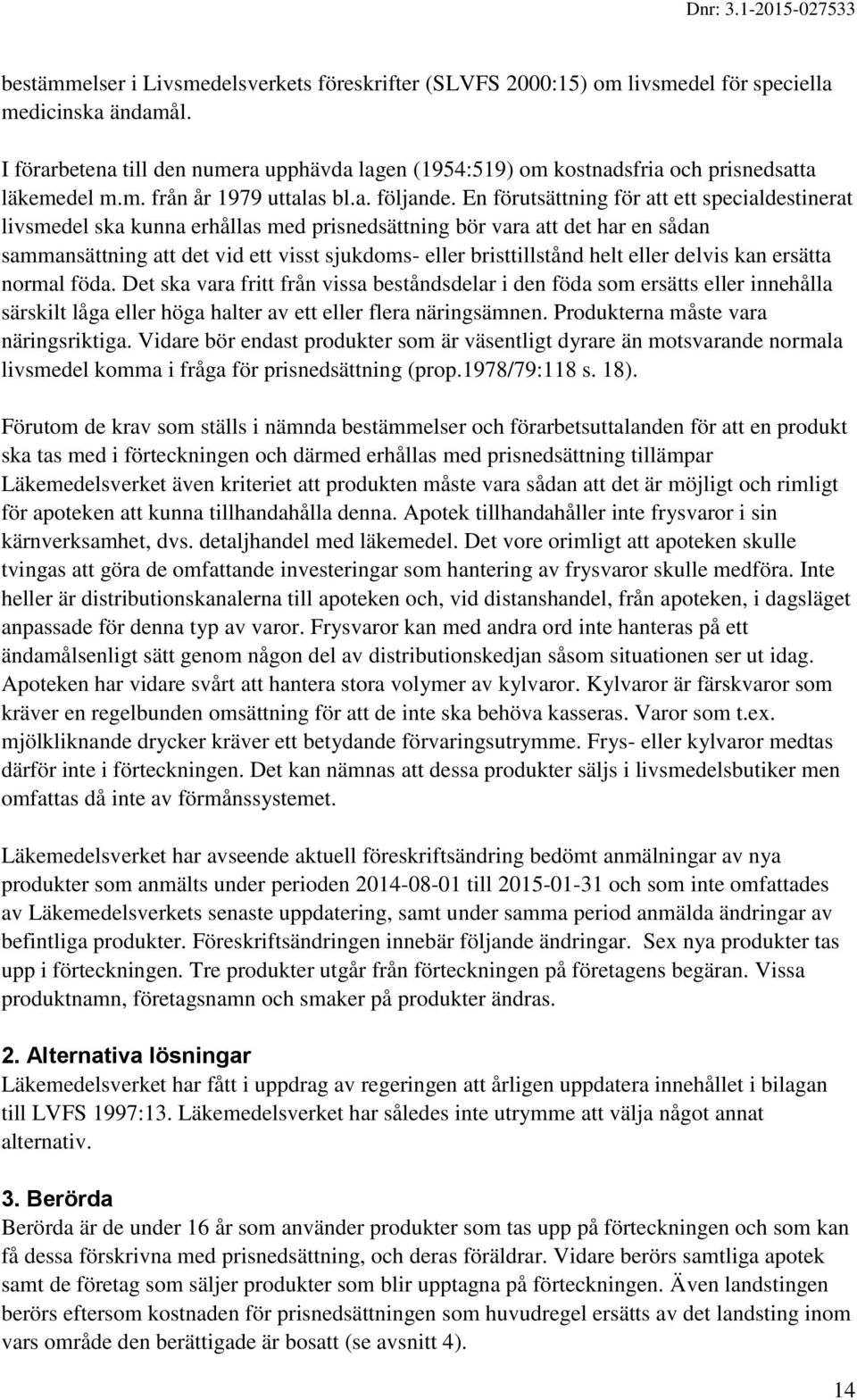 En förutsättning för att ett specialdestinerat livsmedel ska kunna erhållas med prisnedsättning bör vara att det har en sådan sammansättning att det vid ett visst sjukdoms- eller bristtillstånd helt