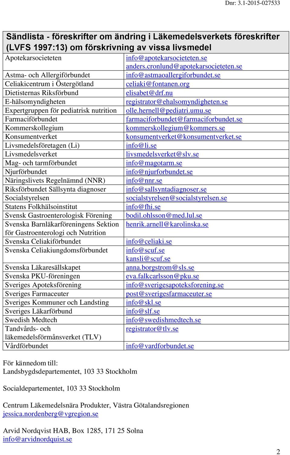Njurförbundet Näringslivets Regelnämnd (NNR) Riksförbundet Sällsynta diagnoser Socialstyrelsen Statens Folkhälsoinstitut Svensk Gastroenterologisk Förening Svenska Barnläkarföreningens Sektion för