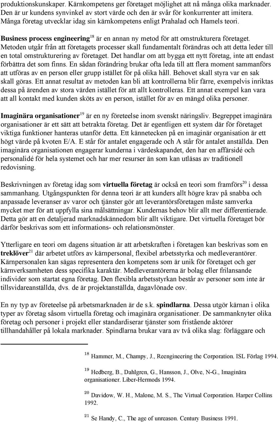 Metoden utgår från att företagets processer skall fundamentalt förändras och att detta leder till en total omstrukturering av företaget.