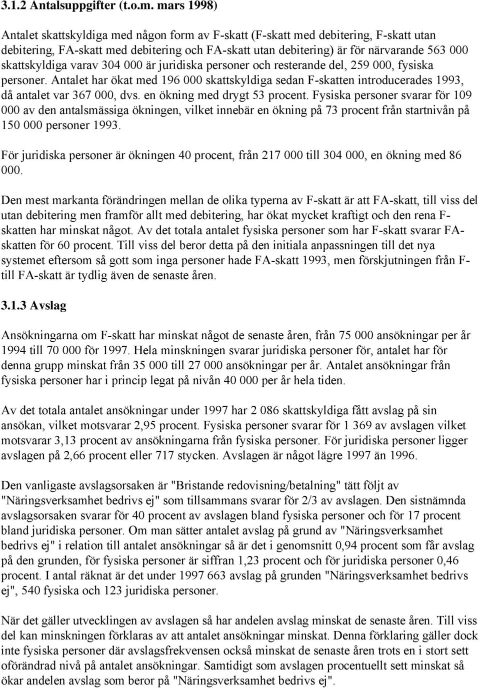 skattskyldiga varav 304 000 är juridiska personer och resterande del, 259 000, fysiska personer.