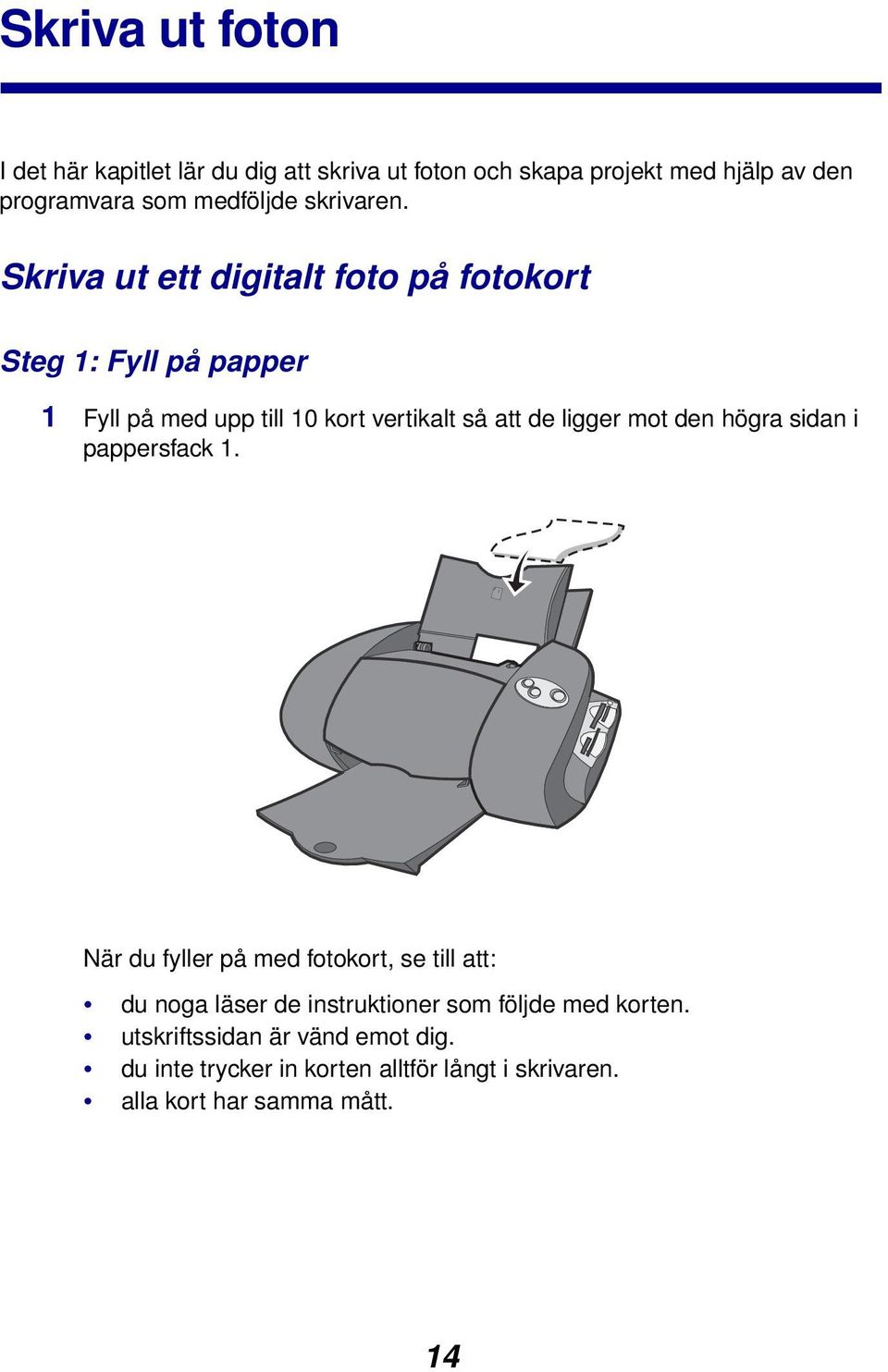 Skriva ut ett digitalt foto på fotokort Steg 1: Fyll på papper 1 Fyll på med upp till 10 kort vertikalt så att de ligger mot