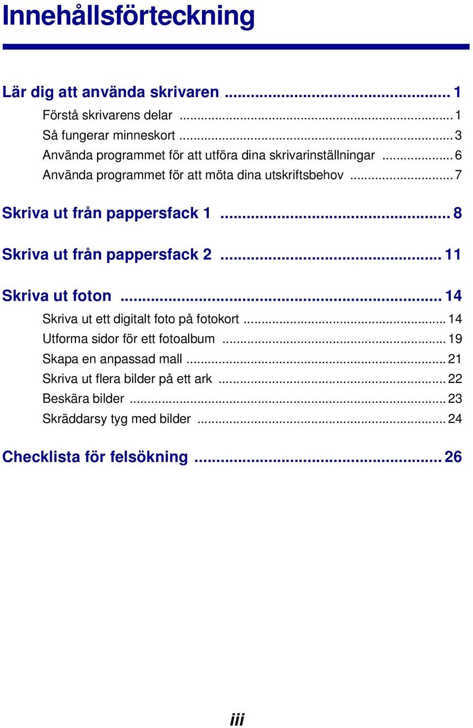 .. 7 Skriva ut från pappersfack 1... 8 Skriva ut från pappersfack 2... 11 Skriva ut foton... 14 Skriva ut ett digitalt foto på fotokort.