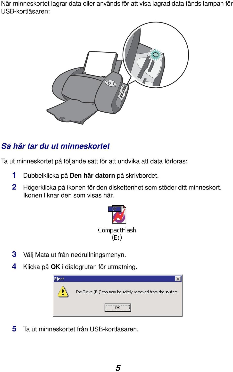 skrivbordet. 2 Högerklicka på ikonen för den diskettenhet som stöder ditt minneskort. Ikonen liknar den som visas här.