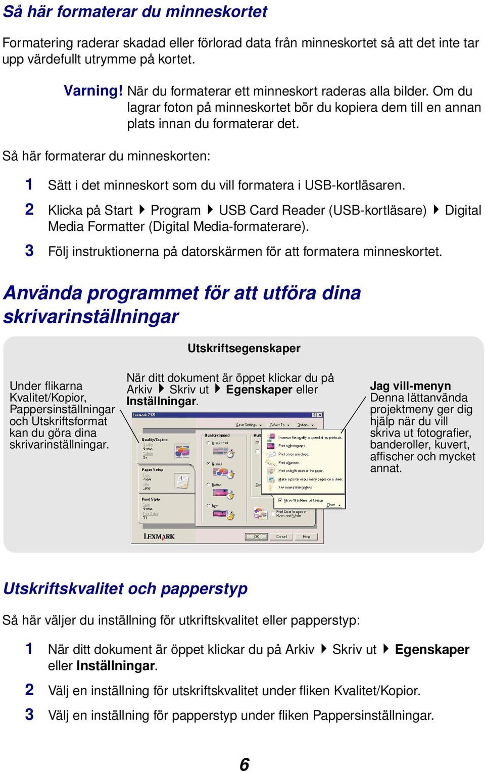 Så här formaterar du minneskorten: 1 Sätt i det minneskort som du vill formatera i USB-kortläsaren.