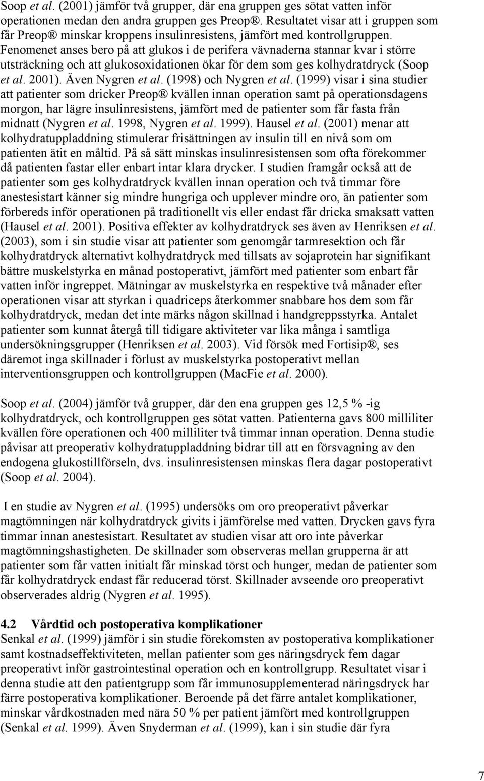 Fenomenet anses bero på att glukos i de perifera vävnaderna stannar kvar i större utsträckning och att glukosoxidationen ökar för dem som ges kolhydratdryck (Soop et al. 2001). Även Nygren et al.