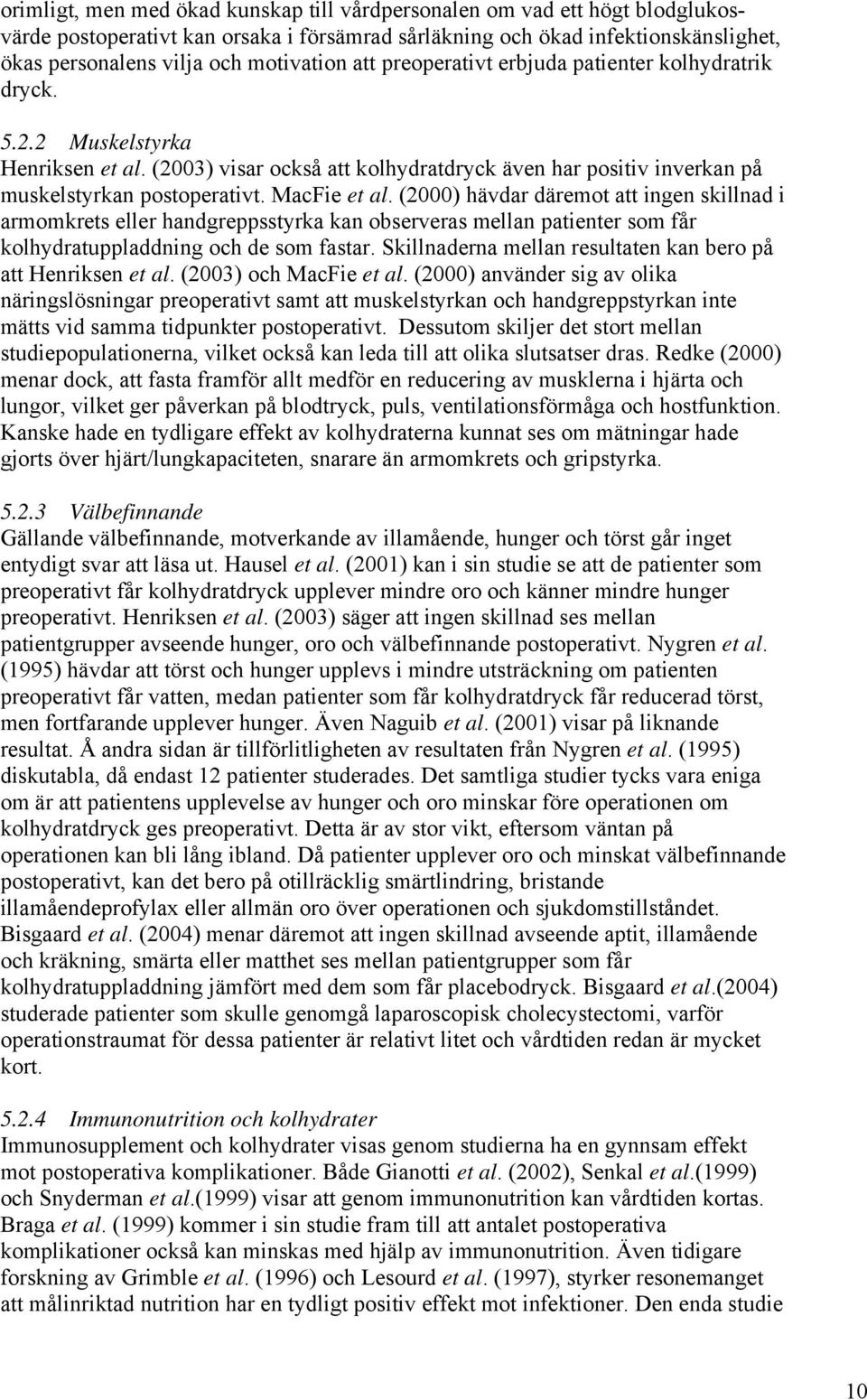 (2000) hävdar däremot att ingen skillnad i armomkrets eller handgreppsstyrka kan observeras mellan patienter som får kolhydratuppladdning och de som fastar.
