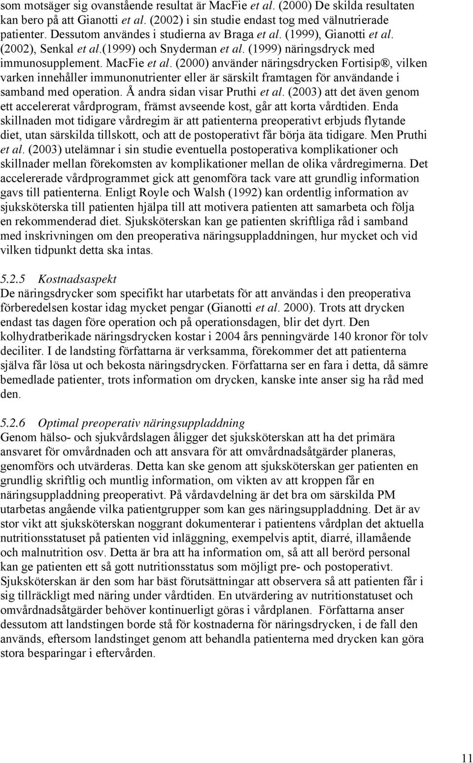 (2000) använder näringsdrycken Fortisip, vilken varken innehåller immunonutrienter eller är särskilt framtagen för användande i samband med operation. Å andra sidan visar Pruthi et al.