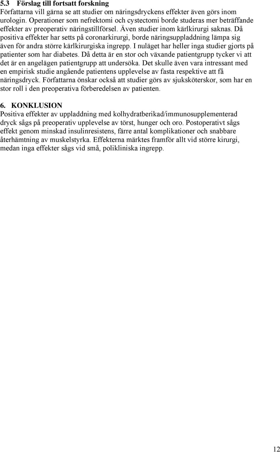Då positiva effekter har setts på coronarkirurgi, borde näringsuppladdning lämpa sig även för andra större kärlkirurgiska ingrepp.