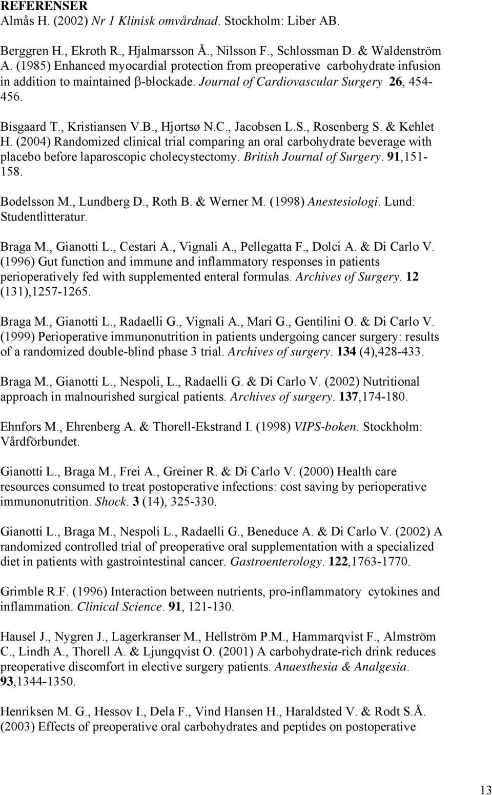 C., Jacobsen L.S., Rosenberg S. & Kehlet H. (2004) Randomized clinical trial comparing an oral carbohydrate beverage with placebo before laparoscopic cholecystectomy. British Journal of Surgery.