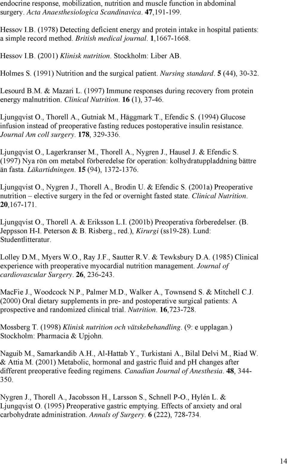 Holmes S. (1991) Nutrition and the surgical patient. Nursing standard. 5 (44), 30-32. Lesourd B.M. & Mazari L. (1997) Immune responses during recovery from protein energy malnutrition.