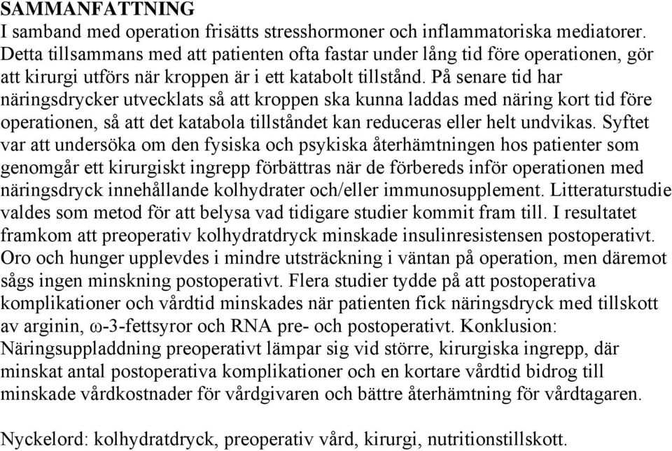 På senare tid har näringsdrycker utvecklats så att kroppen ska kunna laddas med näring kort tid före operationen, så att det katabola tillståndet kan reduceras eller helt undvikas.