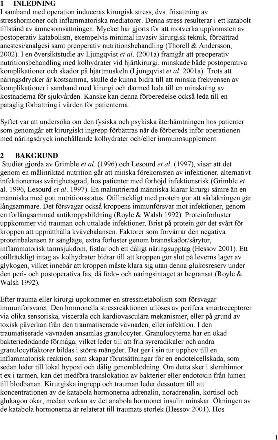 Mycket har gjorts för att motverka uppkomsten av postoperativ katabolism, exempelvis minimal invasiv kirurgisk teknik, förbättrad anestesi/analgesi samt preoperativ nutritionsbehandling (Thorell &