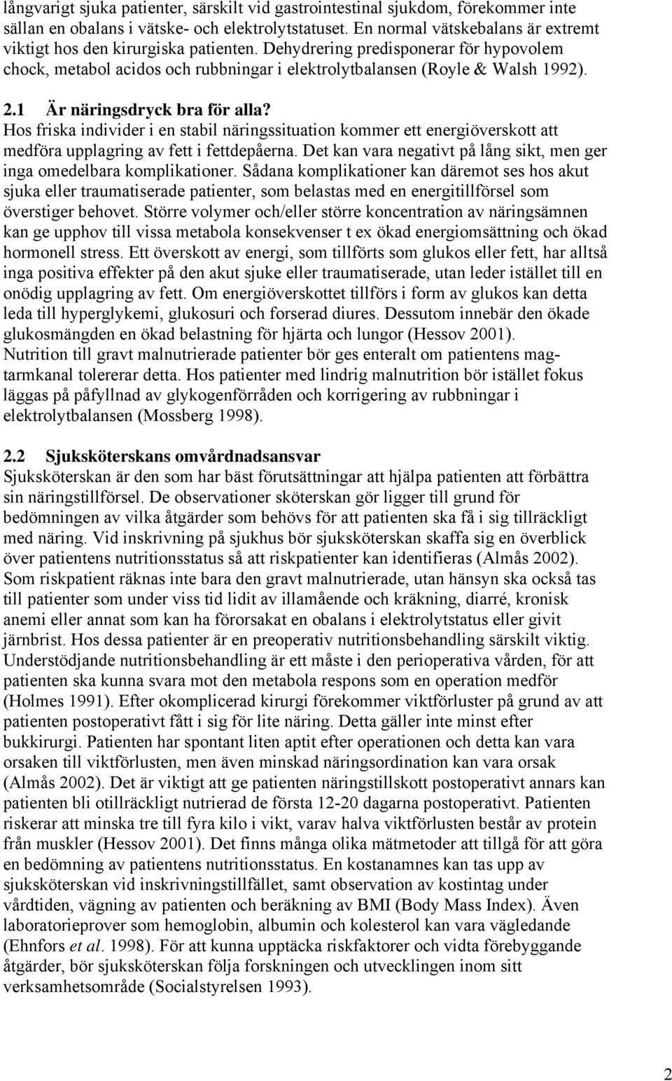1 Är näringsdryck bra för alla? Hos friska individer i en stabil näringssituation kommer ett energiöverskott att medföra upplagring av fett i fettdepåerna.