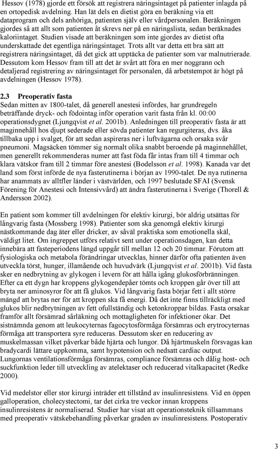 Beräkningen gjordes så att allt som patienten åt skrevs ner på en näringslista, sedan beräknades kaloriintaget.