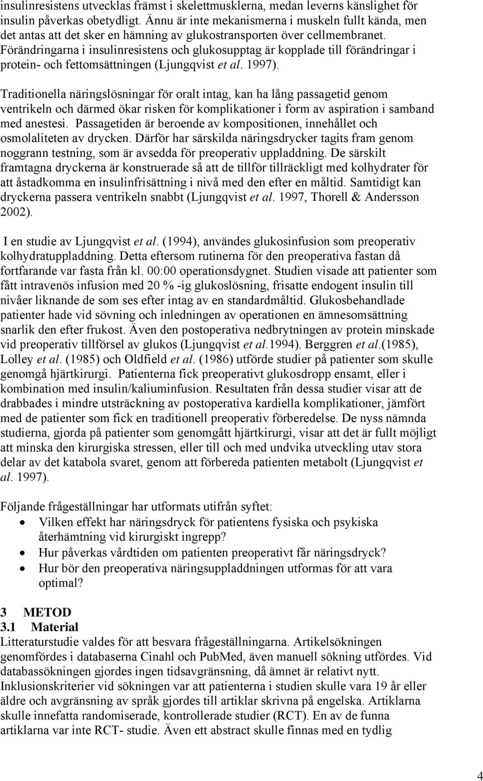 Förändringarna i insulinresistens och glukosupptag är kopplade till förändringar i protein- och fettomsättningen (Ljungqvist et al. 1997).